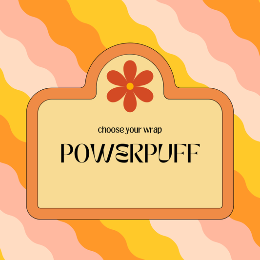 Choose Your Wrap - POWERPUFF